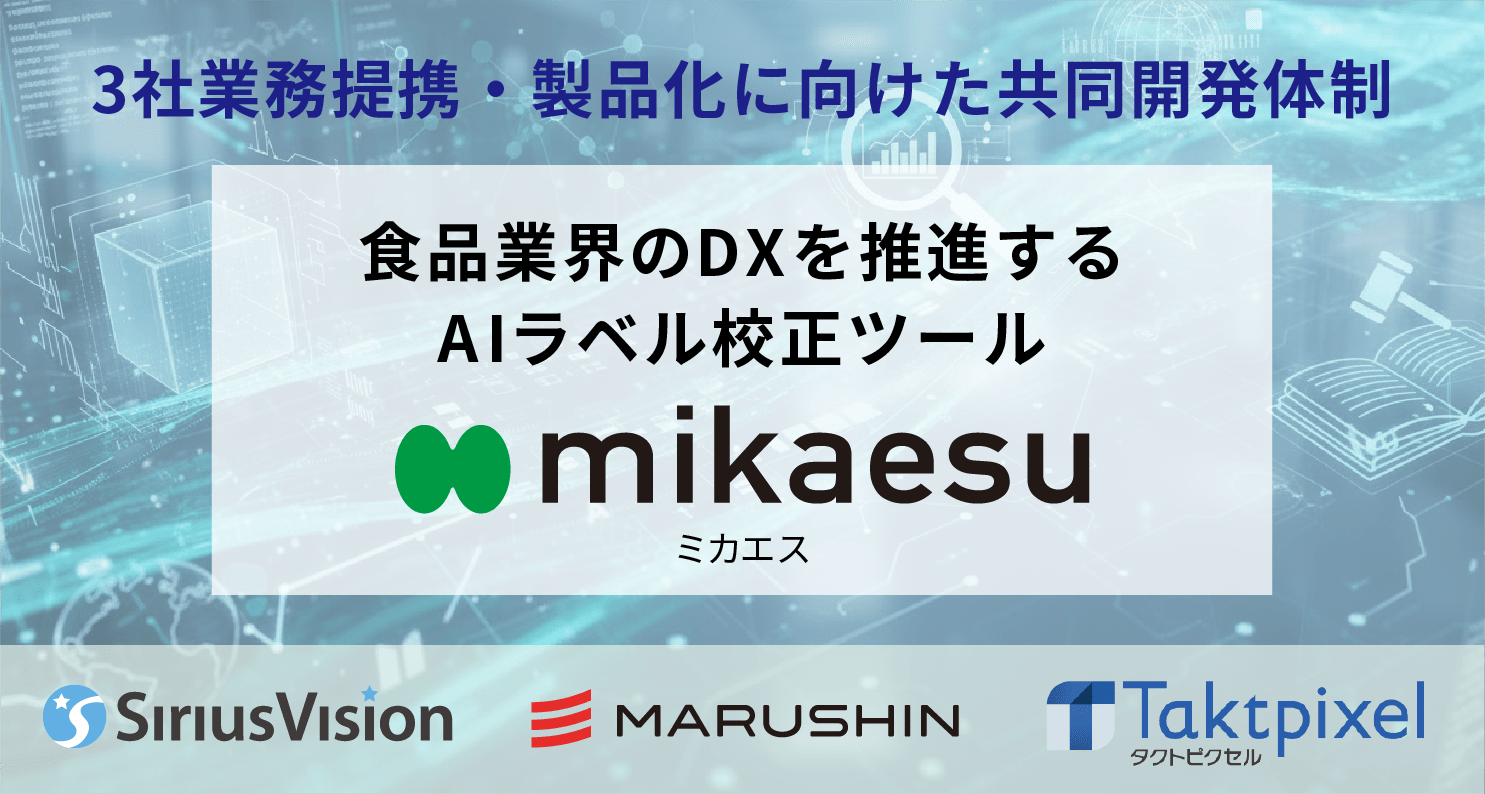 SiriusVision、MARUSHIN、Taktpixel 食品業界のDXを推進するAIラベル校正ツール「mikaesu（ミカエス）」の製品化に向けた共同開発体制を強化